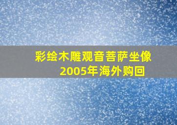 彩绘木雕观音菩萨坐像 2005年海外购回